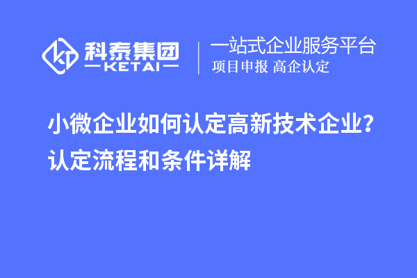 小微企业如何认定高新技术企业?认定流程和条件详解