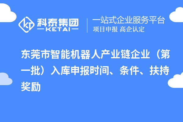 东莞市智能机器人产业链企业(第一批)入库申报时间、条件、扶持奖励
