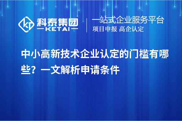 中小<a href=//jiuyouhuitech.com target=_blank class=infotextkey>高新技术企业认定</a>的门槛有哪些?一文解析申请条件