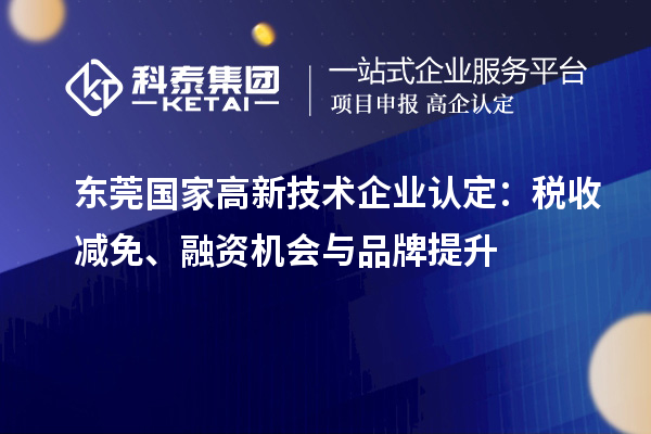 东莞国家高新技术企业认定:税收减免、融资机会与品牌提升