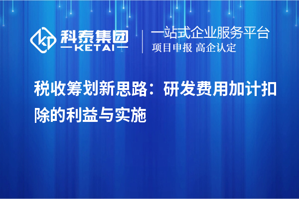 税收筹划新思路:研发费用加计扣除的利益与实施