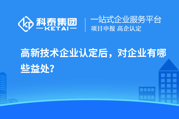 <a href=//jiuyouhuitech.com target=_blank class=infotextkey>高新技术企业认定</a>后,对企业有哪些益处?