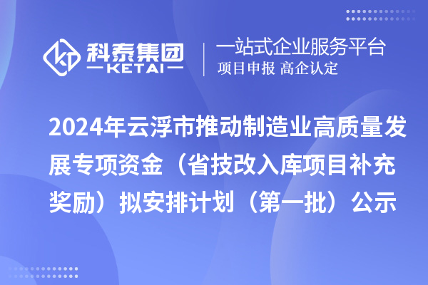 2024年云浮市推动制造业高质量发展专项资金(省技改入库项目补充奖励)拟安排计划(第一批)公示