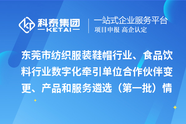 东莞市纺织服装鞋帽行业、食品饮料行业数字化牵引单位合作伙伴变更、产品和服务遴选(第一批)情况公示