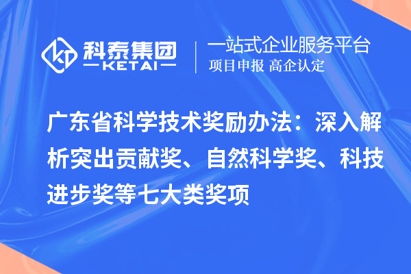 广东省科学技术奖励办法:深入解析突出贡献奖、自然科学奖、科技进步奖等七大类奖项
