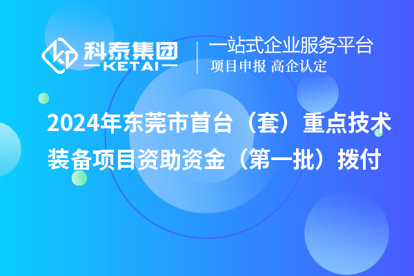 2024年东莞市首台(套)重点技术装备项目资助资金(第一批)拨付