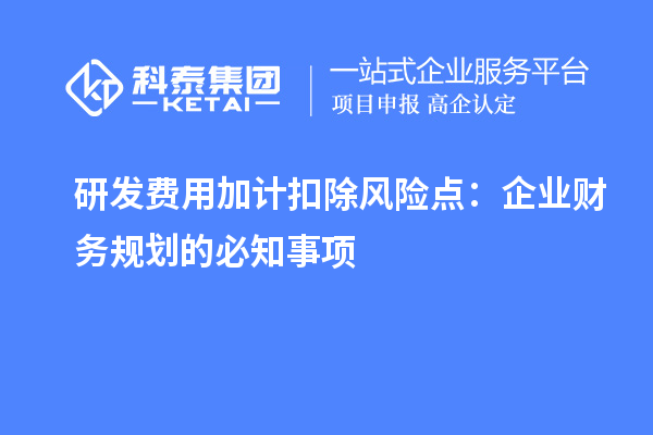 研发费用加计扣除风险点:企业财务规划的必知事项