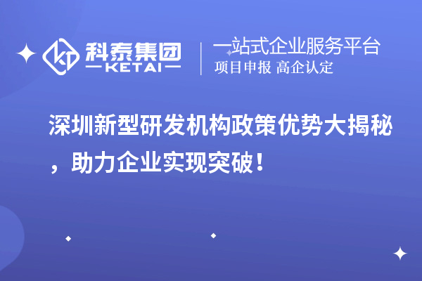 深圳新型研发机构政策优势大揭秘,助力企业实现突破!