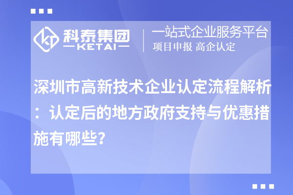 深圳市高新技术企业认定流程解析:认定后的地方政府支持与优惠措施有哪些?