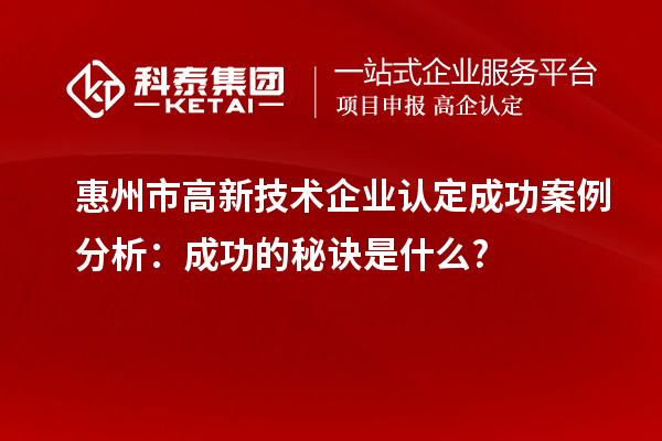惠州市高新技术企业认定成功案例分析:成功的秘诀是什么?