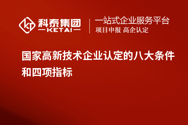 国家<a href=//jiuyouhuitech.com target=_blank class=infotextkey>高新技术企业认定</a>的八大条件和四项指标