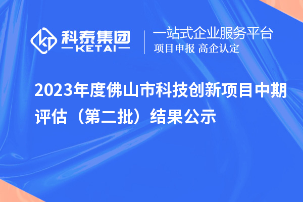 2023年度佛山市科技创新项目中期评估(第二批)结果公示