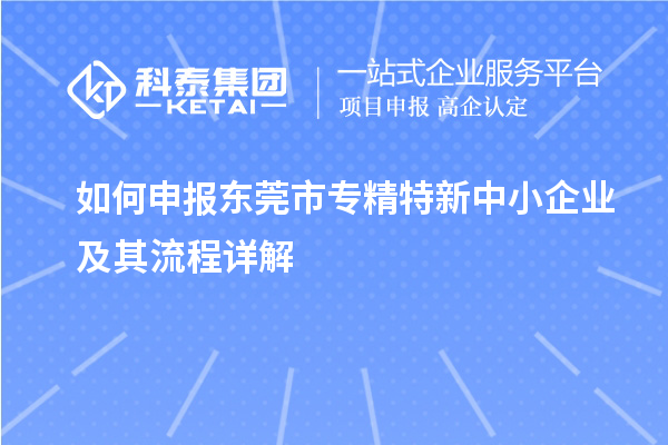 如何申报<a href=//jiuyouhuitech.com/dongguan/ target=_blank class=infotextkey>东莞市专精特新</a>中小企业及其流程详解