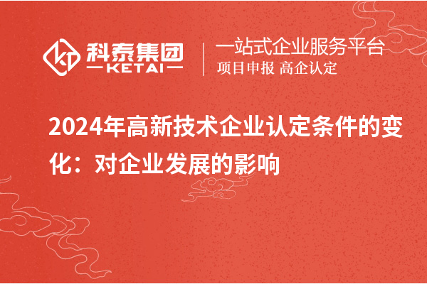 2024年高新技术企业认定条件的变化:对企业发展的影响