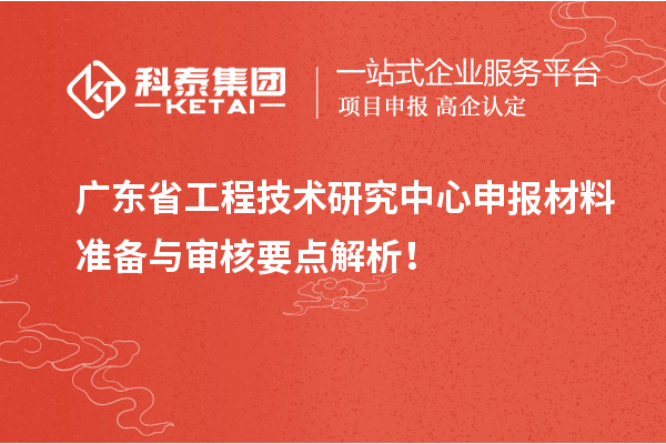 <a href=//jiuyouhuitech.com/fuwu/gongchengzhongxin.html target=_blank class=infotextkey>广东省工程技术研究中心</a>申报材料准备与审核要点解析!