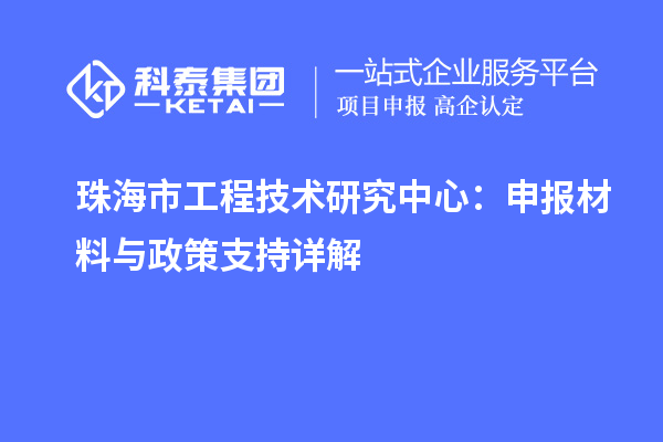 珠海市工程技术研究中心:申报材料与政策支持详解