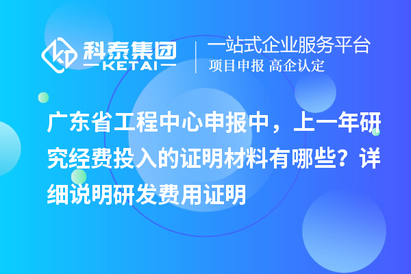 广东省工程中心申报中,上一年研究经费投入的证明材料有哪些? 详细说明研发费用证明