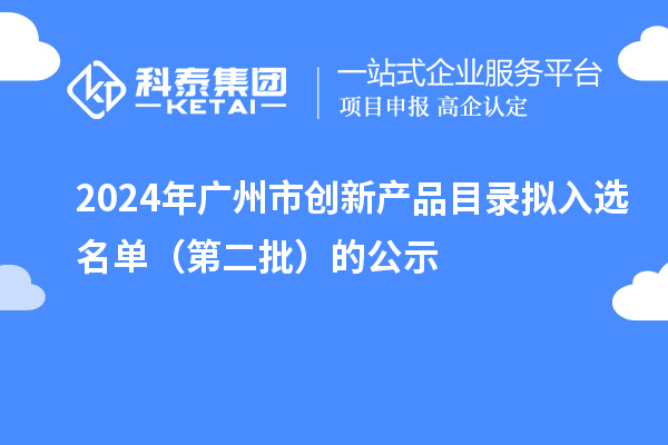 2024年广州市创新产品目录拟入选名单(第二批)的公示