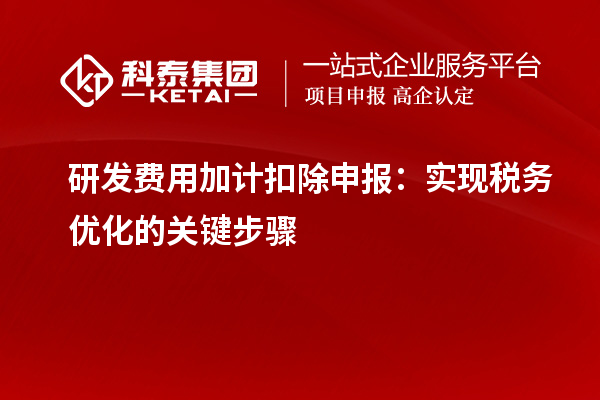 研发费用加计扣除申报:实现税务优化的关键步骤