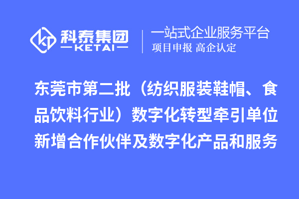 东莞市第二批(纺织服装鞋帽、食品饮料行业)数字化转型牵引单位新增合作伙伴及数字化产品和服务情况
