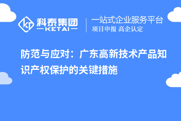 防范与应对:广东高新技术产品知识产权保护的关键措施