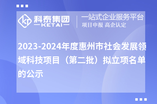 2023-2024年度惠州市社会发展领域科技项目(第二批)拟立项名单的公示