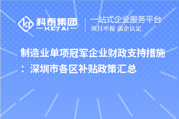 制造业单项冠军企业财政支持措施:深圳市各区补贴政策汇总