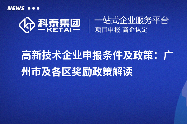 高新技术企业申报条件及政策:广州市及各区奖励政策解读