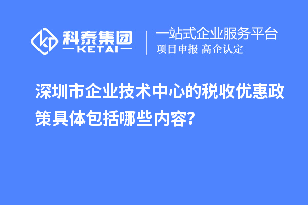 深圳市企业技术中心的税收优惠政策具体包括哪些内容?