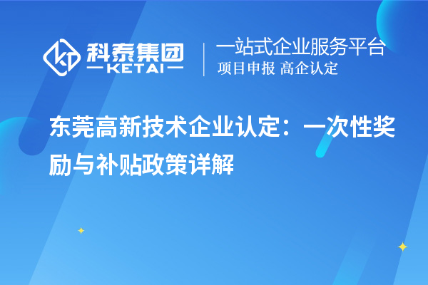 东莞高新技术企业认定:一次性奖励与补贴政策详解