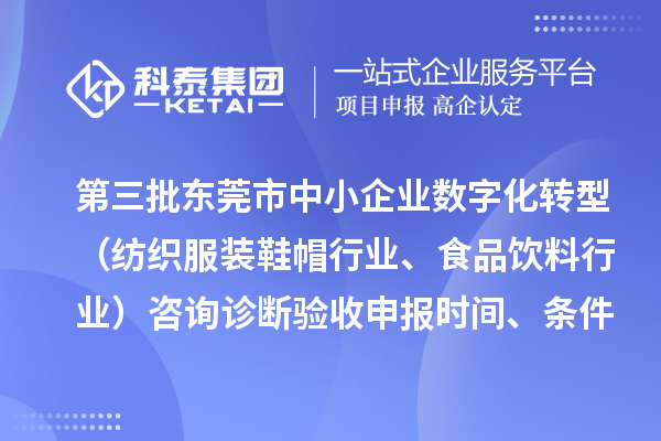 第三批东莞市中小企业数字化转型(纺织服装鞋帽行业、食品饮料行业)咨询诊断验收申报时间、条件要求、扶持奖励