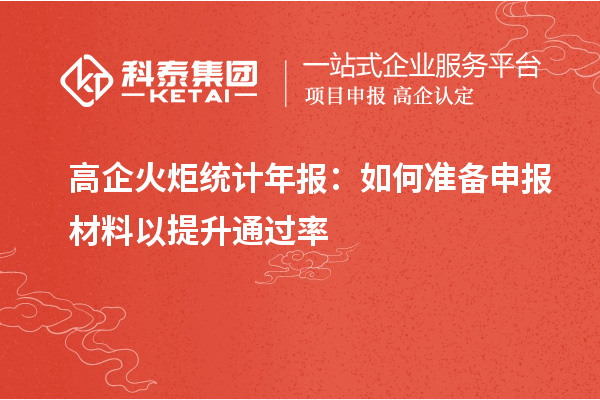 高企火炬统计年报:如何准备申报材料以提升通过率