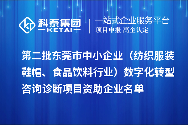 第二批东莞市中小企业(纺织服装鞋帽、食品饮料行业)数字化转型咨询诊断项目资助企业名单