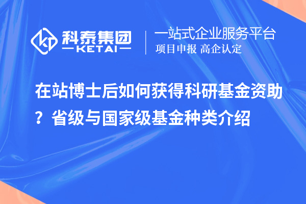 在站博士后如何获得科研基金资助?省级与国家级基金种类介绍
