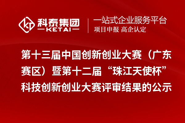 第十三届中国创新创业大赛(广东赛区)暨第十二届“珠江天使杯”科技创新创业大赛评审结果的公示