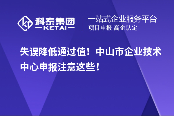 失误降低通过值!<a href=//jiuyouhuitech.com/zhongshan/ target=_blank class=infotextkey>中山市企业技术中心</a>申报注意这些!
