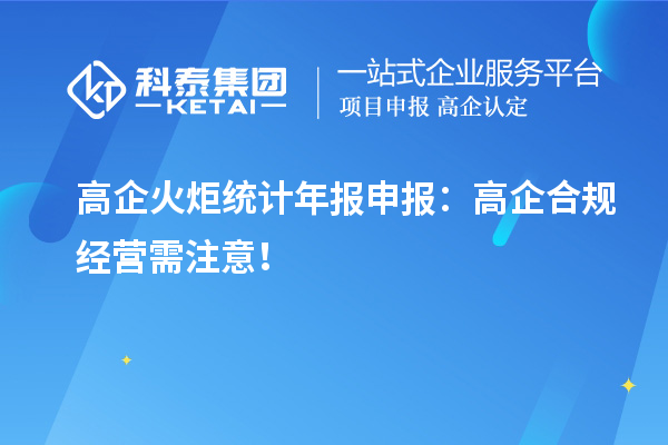 高企火炬统计年报申报:高企合规经营需注意!