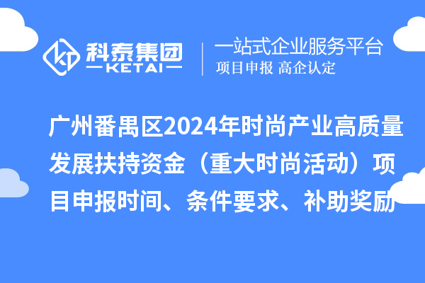 广州市番禺区2024年促进时尚产业高质量发展扶持资金(重大时尚活动)项目申报时间、条件要求、补助奖励