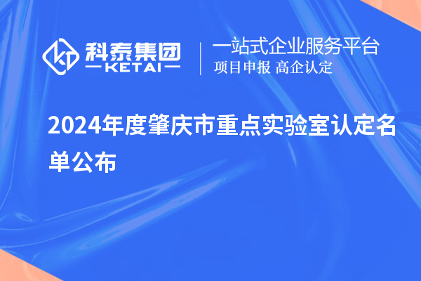 2024年度肇庆市重点实验室认定名单公布