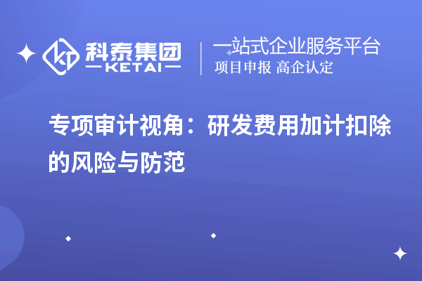 专项审计视角:研发费用加计扣除的风险与防范