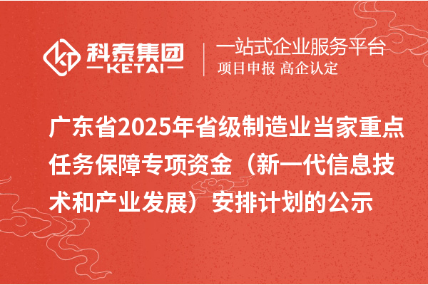 广东省2025年省级制造业当家重点任务保障专项资金(新一代信息技术和产业发展)安排计划的公示
