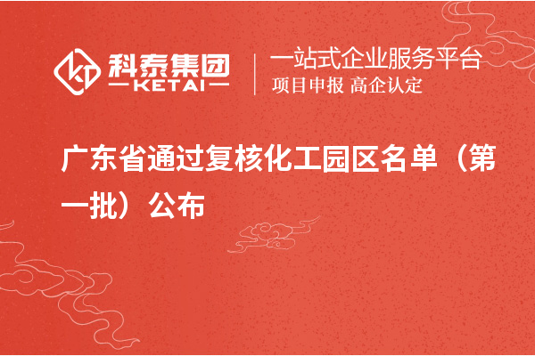 广东省通过复核化工园区名单(第一批)公布