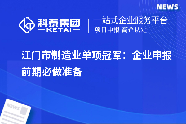 江门市制造业单项冠军:企业申报前期必做准备