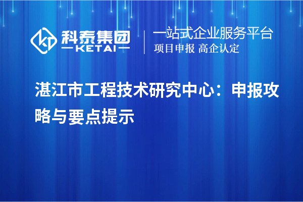 湛江市工程技术研究中心:申报攻略与要点提示