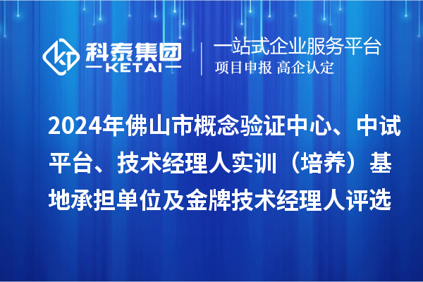 2024年佛山市概念验证中心、中试平台、技术经理人实训(培养)基地承担单位及金牌技术经理人评选备案结果的公示