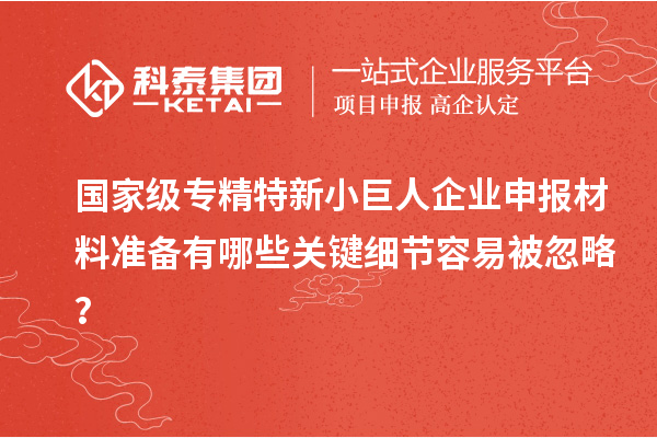 国家级专精特新<a href=//jiuyouhuitech.com/zjtx/ target=_blank class=infotextkey>小巨人企业申报</a>材料准备有哪些关键细节容易被忽略?