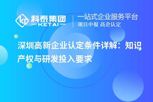 <a href=//jiuyouhuitech.com/shenzhen/ target=_blank class=infotextkey>深圳<a href=//jiuyouhuitech.com/gaoqi/ target=_blank class=infotextkey>高新企业认定</a></a>条件详解:知识产权与研发投入要求