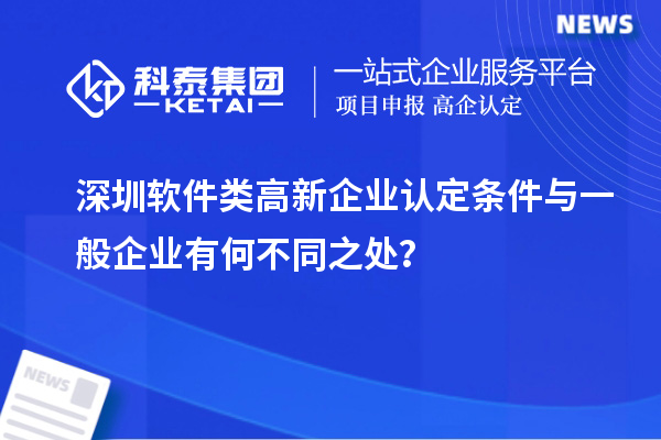 深圳软件类<a href=//jiuyouhuitech.com/gaoqi/ target=_blank class=infotextkey>高新企业认定</a>条件与一般企业有何不同之处?