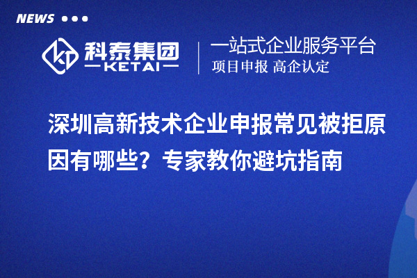 深圳高新技术企业申报常见被拒原因有哪些?专家教你避坑指南