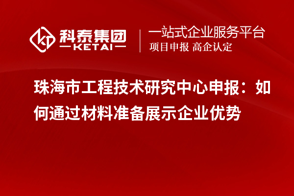 珠海市<a href=//jiuyouhuitech.com/fuwu/gongchengzhongxin.html target=_blank class=infotextkey>工程技术研究中心申报</a>:如何通过材料准备展示企业优势